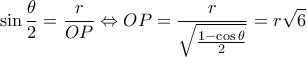 \displaystyle \sin \frac{\theta }{2} = \frac{r}{{OP}} \Leftrightarrow OP = \frac{r}{{\sqrt {\frac{{1 - \cos \theta }}{2}} }} = r\sqrt 6 