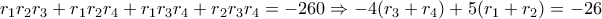 r_1​r_2​r_3​+r_1​r_2​r_4​+r_1​r_3​r_4​+r_2​r_3​r_4​=&minus;260  \Rightarrow -4(​r_3​+r_4​)+5(r_1​+r_2)​=&minus;26​