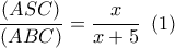 \dfrac{{(ASC)}}{{\left( {ABC} \right)}} = \dfrac{x}{{x + 5}}\,\,\left( 1 \right)