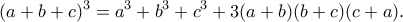 \displaystyle{(a+b+c)^3=a^3+b^3+c^3+3(a+b)(b+c)(c+a).}