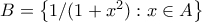B= \left\{1/(1+x^2) : x\in A \right\} B= \left\{1/(1+x^2) : x\in A \right\}