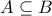 \displaystyle{A  \subseteq B}