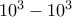 10^3 -10^{3}