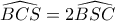 \widehat{BCS}=2\widehat{BSC}