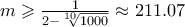 m \geqslant \frac{1}{2-\sqrt[10]{1000}} \approx 211.07