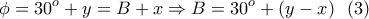 \displaystyle{\phi =30^o+y=B+x \Rightarrow B=30^o+(y-x) \  \  (3)}