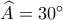 \widehat A = {30^ \circ }