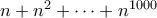 n + n^2 + \cdots + n^{1000}