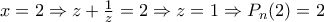 x=2 \Rightarrow z+\frac{1}{z}=2 \Rightarrow z=1\Rightarrow P_n(2)=2