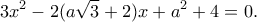 \displaystyle 3{x^2} - 2(a\sqrt 3 + 2)x + {a^2} + 4 = 0. \displaystyle 3{x^2} - 2(a\sqrt 3 + 2)x + {a^2} + 4 = 0.