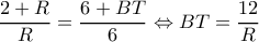 \dfrac{2+R}{R}=\dfrac{6+BT}{6}\Leftrightarrow BT=\dfrac{12}{R}