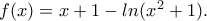 f(x)= x+1 -ln (x^2 +1).