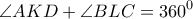 \displaystyle{\angle AKD + \angle BLC = {360^0}}