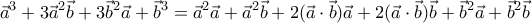 \displaystyle{\vec{a}^3+3\vec{a}^2\vec{b}+3\vec{b}^2\vec{a}+\vec{b}^3=\vec{a}^2\vec{a}+\vec{a}^2\vec{b} +2(\vec{a}\cdot\vec{b})\vec{a}+2(\vec{a}\cdot\vec{b})\vec{b}+\vec{b}^2\vec{a}+\vec{b}^2\vec{b}}