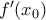 f^{\prime}(x_{0})