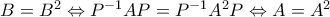 B=B^2\Leftrightarrow P^{-1}AP=P^{-1}A^2P\Leftrightarrow A=A^2