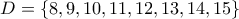 D = \{8,9,10,11,12,13,14,15\} D = \{8,9,10,11,12,13,14,15\}