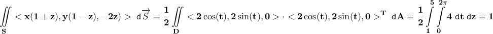 \displaystyle{\bf \iint\limits_{S}<x(1+z),y(1-z),-2z)>\;\texttt{d}\overrightarrow{S}=\frac{1}{2}\iint\limits_{D}<2\cos(t),2\sin(t),0>\cdot<2\cos(t),2\sin(t),0>^{T}\;\texttt{d}A=\frac{1}{2}\int\limits_{1}^{5}\int\limits_{0}^{2\pi}4\;\texttt{d}t\;\texttt{d}z=16\pi}