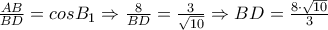 \frac{AB}{BD}=cosB_1 \Rightarrow \frac{8}{BD}=\frac{3}{\sqrt{10}} \Rightarrow BD=\frac{8 \cdot {\sqrt{10}}}{3} \frac{AB}{BD}=cosB_1 \Rightarrow \frac{8}{BD}=\frac{3}{\sqrt{10}} \Rightarrow BD=\frac{8 \cdot {\sqrt{10}}}{3}