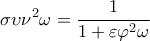 \displaystyle\sigma \upsilon {\nu ^2}\omega  = \frac{1}{{1 + \varepsilon {\varphi ^2}\omega }}