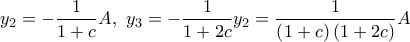 \displaystyle{{y_2} =  - \frac{1}{{1 + c}}A,{\text{   }}{y_3} =  - \frac{1}{{1 + 2c}}{y_2} = \frac{1}{{\left( {1 + c} \right)\left( {1 + 2c} \right)}}A}