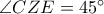 \angle CZE =45^\circ