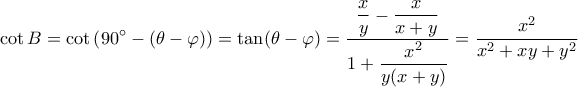 \displaystyle \cot B = \cot \left( {90^\circ - (\theta - \varphi )} \right) = \tan (\theta - \varphi ) = \dfrac{{\dfrac{x}{y} - \dfrac{x}{{x + y}}}}{{1 + \dfrac{{{x^2}}}{{y(x + y)}}}} = \dfrac{{{x^2}}}{{{x^2} + xy + {y^2}}} \displaystyle \cot B = \cot \left( {90^\circ - (\theta - \varphi )} \right) = \tan (\theta - \varphi ) = \dfrac{{\dfrac{x}{y} - \dfrac{x}{{x + y}}}}{{1 + \dfrac{{{x^2}}}{{y(x + y)}}}} = \dfrac{{{x^2}}}{{{x^2} + xy + {y^2}}}