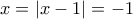 \displaystyle{x=|x-1|=-1}