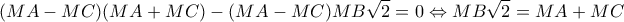 \displaystyle (MA - MC)(MA + MC) - (MA - MC)MB\sqrt 2 = 0 \Leftrightarrow MB\sqrt 2 = MA + MC \displaystyle (MA - MC)(MA + MC) - (MA - MC)MB\sqrt 2 = 0 \Leftrightarrow MB\sqrt 2 = MA + MC