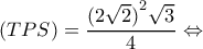 \displaystyle (TPS) = \frac{{{{(2\sqrt 2 )}^2}\sqrt 3 }}{4} \Leftrightarrow 