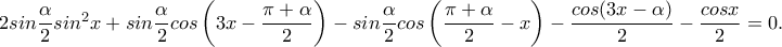 2sin\dfrac{\alpha}{2}sin^2x+sin\dfrac{\alpha}{2}cos\left(3x-\dfrac{\pi +\alpha}{2}\right)-sin\dfrac{\alpha}{2}cos\left(\dfrac{\pi +\alpha}{2}-x\right)-\dfrac{cos(3x-\alpha)}{2}-\dfrac{cosx}{2}=0. 