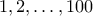 1, 2, \dots , 100