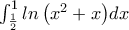 \int_{\frac{1}{2}}^{1}{ln\left(x^{2}+x \right)}dx