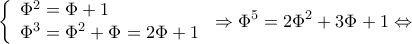 \displaystyle \left\{ \begin{array}{l} 
{\Phi ^2} = \Phi  + 1\\ 
{\Phi ^3} = {\Phi ^2} + \Phi  = 2\Phi  + 1 
\end{array} \right. \Rightarrow {\Phi ^5} = 2{\Phi ^2} + 3\Phi  + 1 \Leftrightarrow 