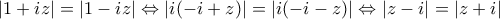 \displaystyle{\left| {1 + iz} \right| = \left| {1 - iz} \right| \Leftrightarrow \left| {i( - i + z)} \right| = \left| {i( - i - z)} \right| \Leftrightarrow \left| {z - i} \right| = \left| {z + i} \right|}