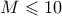 M \leqslant 10