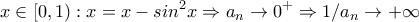 \displaystyle{x\in [0,1) : x=x-sin^2x \Rightarrow a_n\to 0^+ \Rightarrow 1/a_n  \to +\infty }