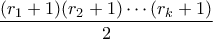 \displaystyle{\frac{(r_1+1)(r_2+1)\cdots (r_k+1)}{2}}