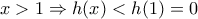\displaystyle{x > 1 \Rightarrow h(x) < h(1) = 0}