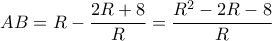 AB=R- \dfrac{2R+8}{R}= \dfrac{R^2-2R-8}{R} 