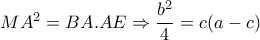MA^2=BA.AE \Rightarrow  \dfrac{b^2}{4}=c(a-c) 