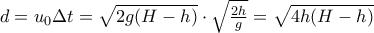 d=u_{0}\Delta t =\sqrt{2g(H-h)}\cdot \sqrt{\frac{2h}{g}}=\sqrt{4h(H-h)}