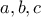 a,b , c