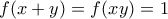 f(x+y)=f(xy)=1