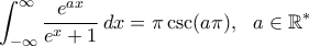 \displaystyle{\int_{-\infty }^{\infty}\frac{e^{ax}}{e^x+1}\, dx=\pi\csc (a \pi),\,\,\,\, a\in \mathbb{R}^*} \displaystyle{\int_{-\infty }^{\infty}\frac{e^{ax}}{e^x+1}\, dx=\pi\csc (a \pi),\,\,\,\, a\in \mathbb{R}^*}
