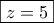 \displaystyle{ \boxed{z=5}}