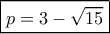 \boxed{ {p} = 3 - \sqrt {15} }