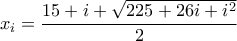 \displaystyle{x_i = \frac{15 + i + \sqrt{225 + 26i + i^2}}{2}}