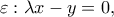 \displaystyle \varepsilon :\lambda x - y = 0,