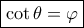 \boxed{\cot \theta = \varphi } \boxed{\cot \theta = \varphi }